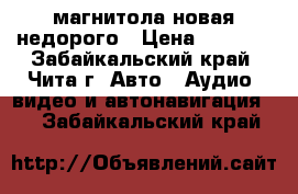 магнитола новая недорого › Цена ­ 1 300 - Забайкальский край, Чита г. Авто » Аудио, видео и автонавигация   . Забайкальский край